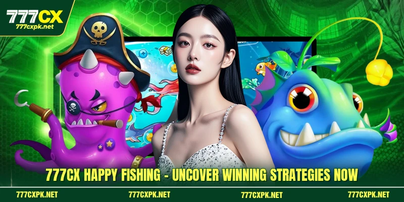777CX Happy Fishing