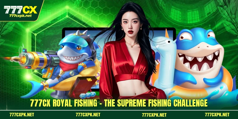 777CX Royal Fishing