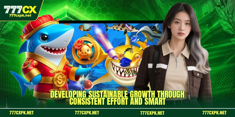 Developing sustainable growth through consistent effort and smart