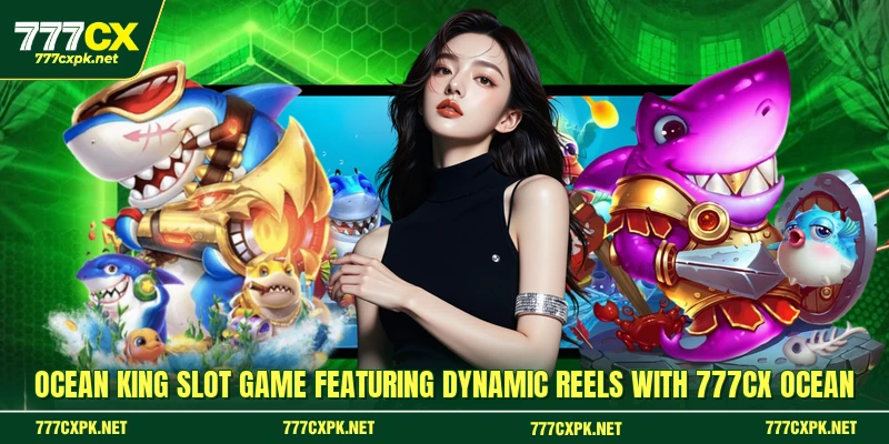 Ocean King slot game featuring dynamic reels with 777CX Ocean