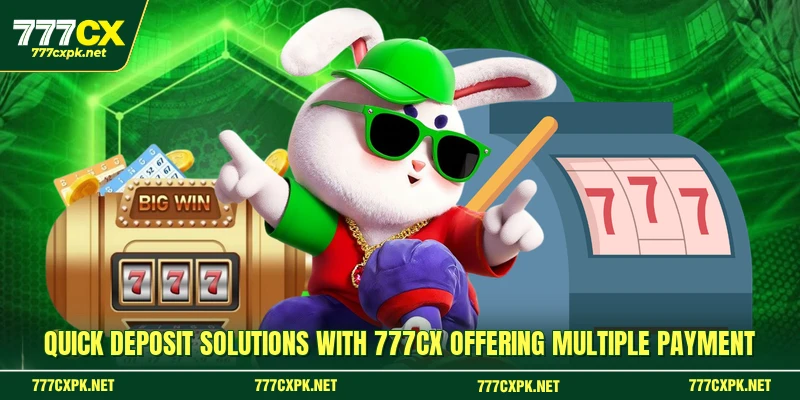 Quick deposit solutions with 777CX offering multiple payment